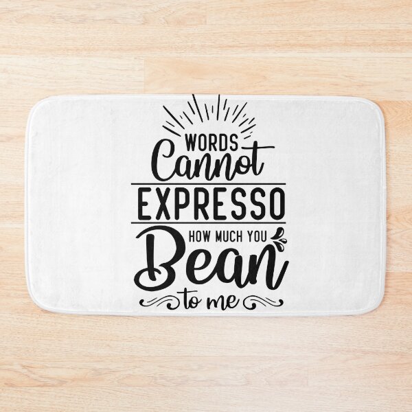 Item preview, WORDS CANNOT EXPRESSO HOW MUCH YOU BEAN TO ME designed and sold by creativeliberty.