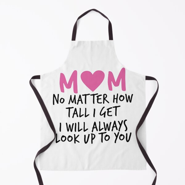 Item preview, Mom No Matter How Tall I Get I Will Always Look Up To You designed and sold by Moeez Javed.