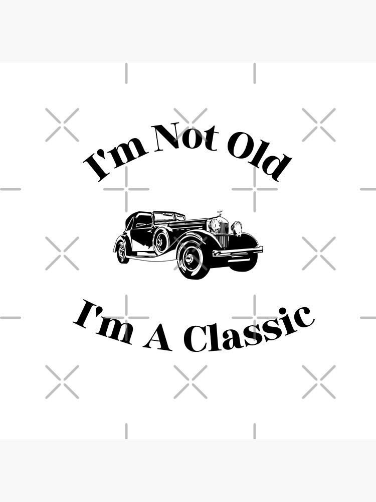 Im Not Old Im A Classic Funny Quotes Poster For Sale By LongoReo im-not-old-im-a-classic-funny-quotes-poster-for-sale-by-longoreo