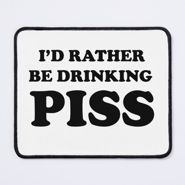 Item preview, I'd rather be drinking PISS. Drink lovers designed and sold by kind4you.