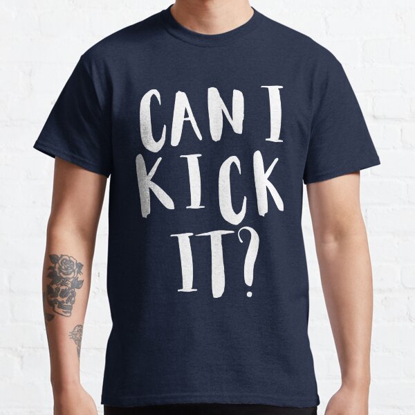 Can i kick it t shirt best sale