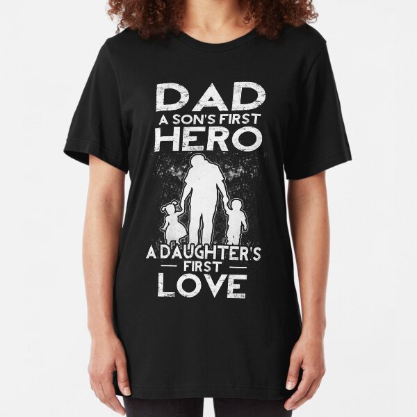 Dad A Sons First Hero A Daughters First Love Slim Fit T-Shirt
