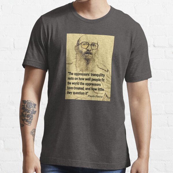 T Shirt Citation De Paulo Freire Sur La Remise En Cause De L Oppression Par Tcisseart Redbubble