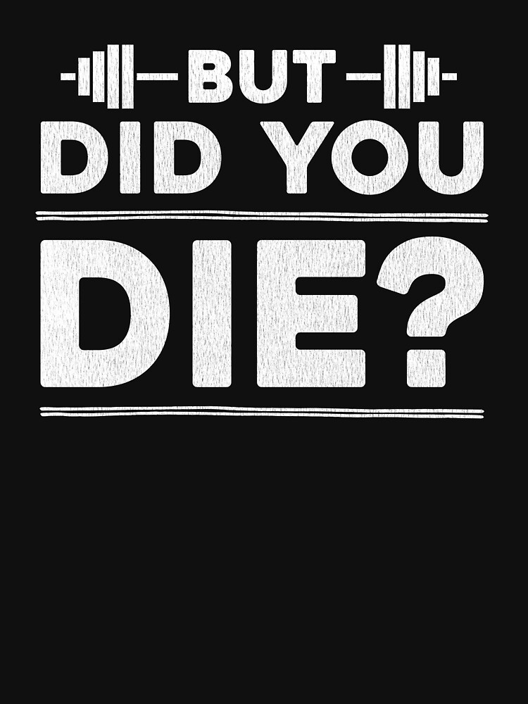 but did you die gym shirt