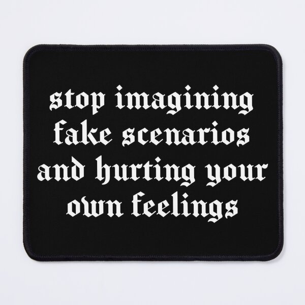 Item preview, Stop imagining fake scenarios and hurting your own feelings designed and sold by SweetLog.