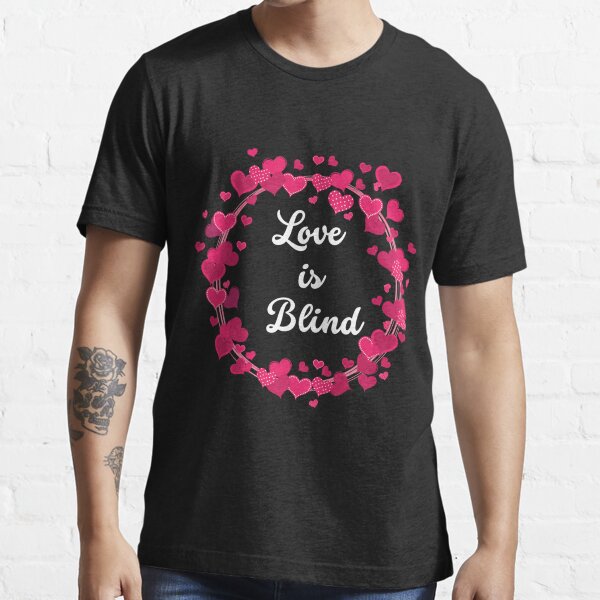 love is blind t shirt