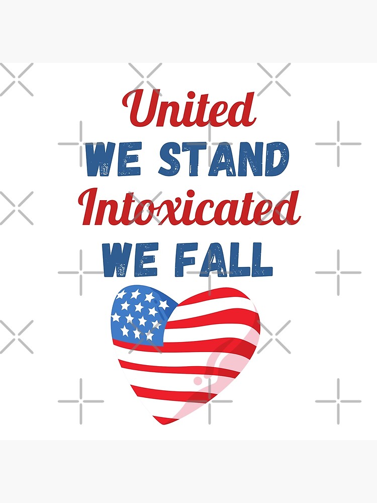 "United We Stand Intoxicated We Fall, Funny Fourth Of July, Stars And