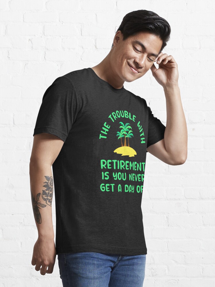 Trouble Retirement Is Never Get Day Off T-Shirt