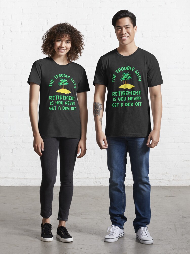 Trouble Retirement Is Never Get Day Off T-Shirt