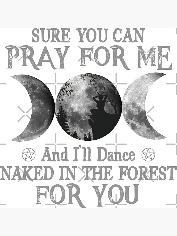 Sure You Can Pray For Me And I Ll Dance Naked In The Forest For You Art Print For Sale By