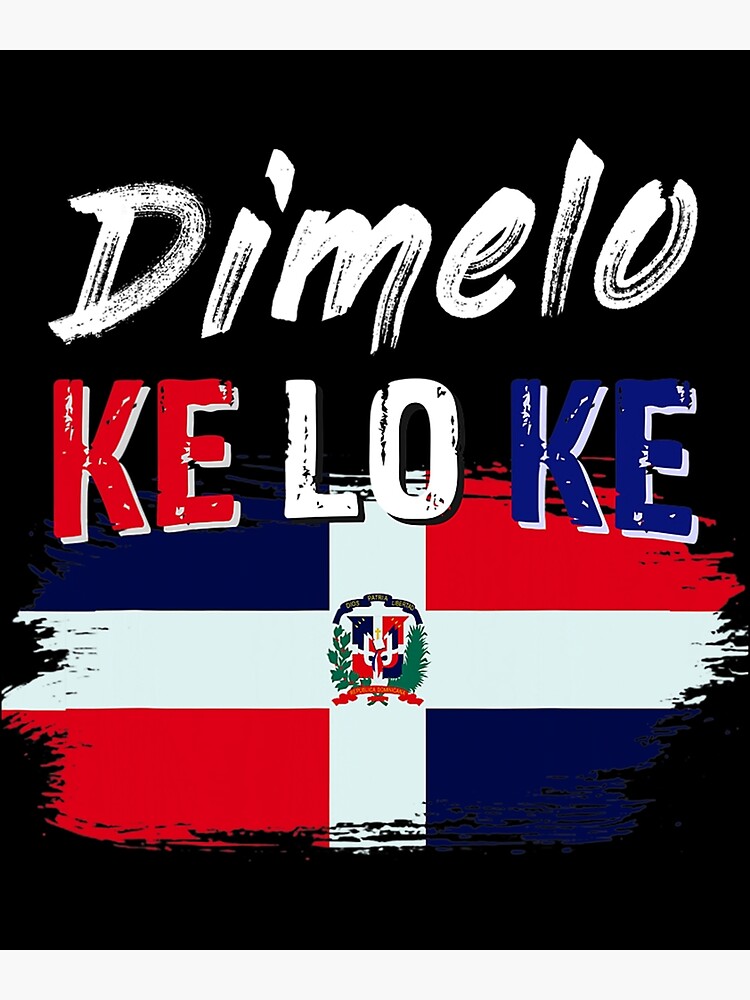  Dimelo Ke Lo Ke Dominican Republic Flag T Shirt Poster For Sale By 