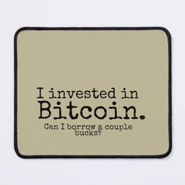 Item preview, I invested in bitcoin. Can I borrow a couple bucks? designed and sold by VinMoll.