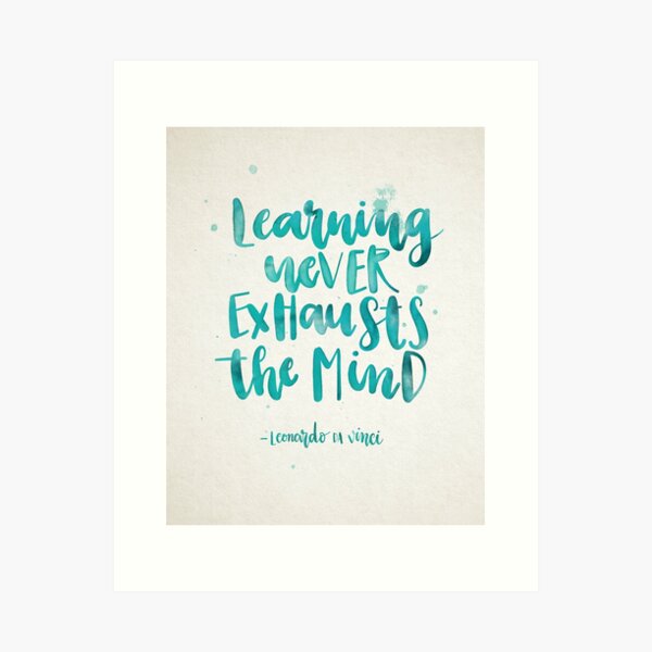 Learning never exhausts the mind Da Vinci quote Art Print