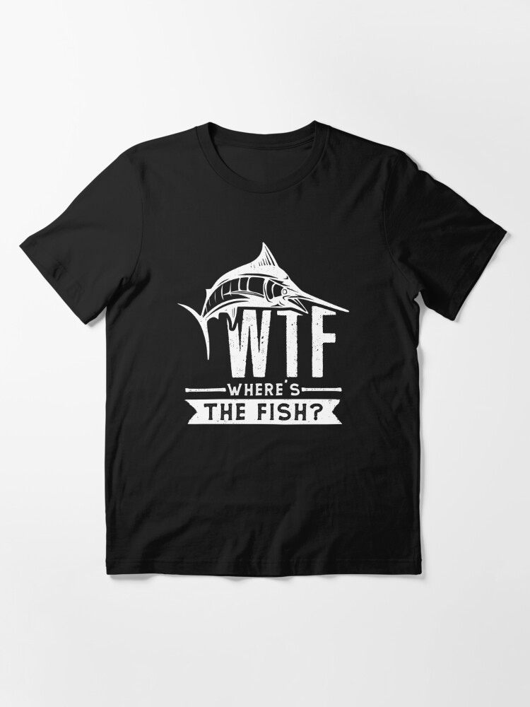 Funny Fishing WTF Where's the Fish? Essential T-Shirt for Sale by