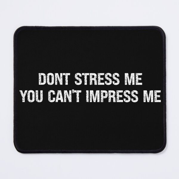 Item preview, Dont stress me you can't impress me designed and sold by RebeccaRe.