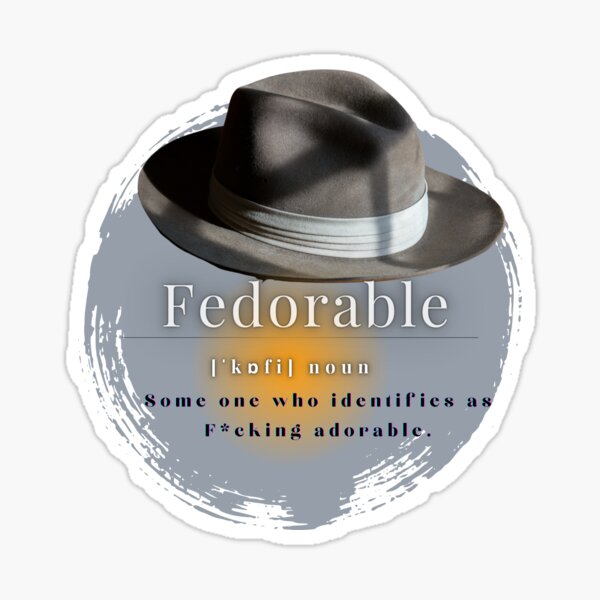 “FEDORABLE-A Cute Funny Fedora who identifies as F-ing Adorable