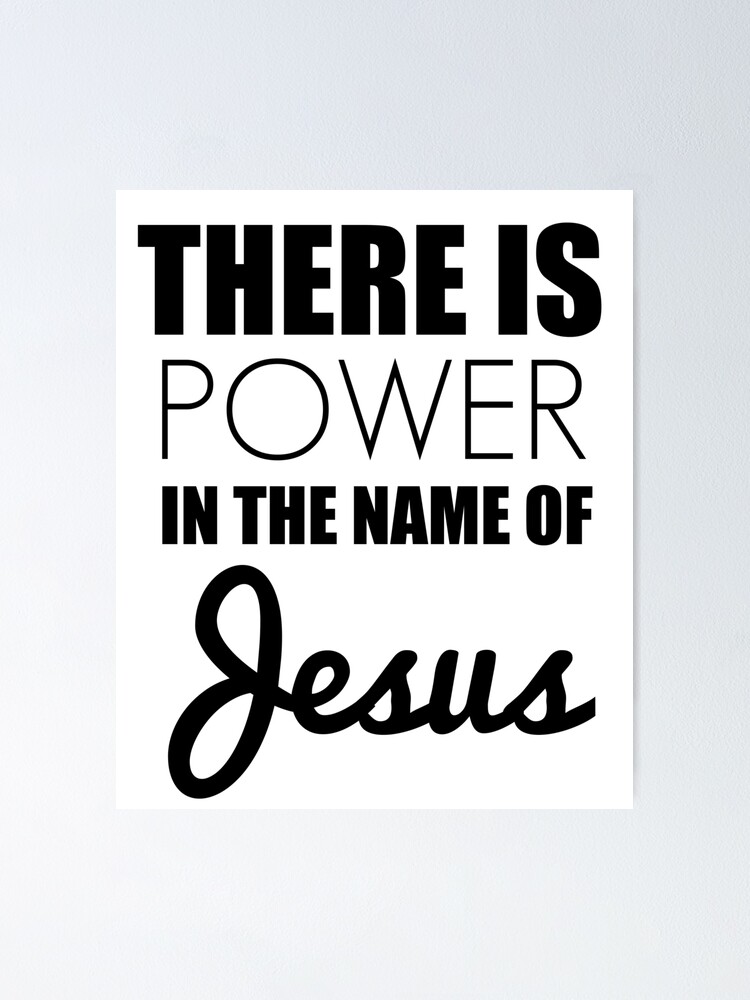 There Is Power In The Name Of Jesus Christian Poster By Bullquacky Redbubble redbubble