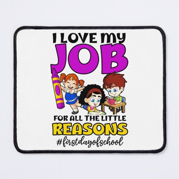 Item preview, I Love Job For All The Little Reasons - First Day Of School designed and sold by P55Ayers.