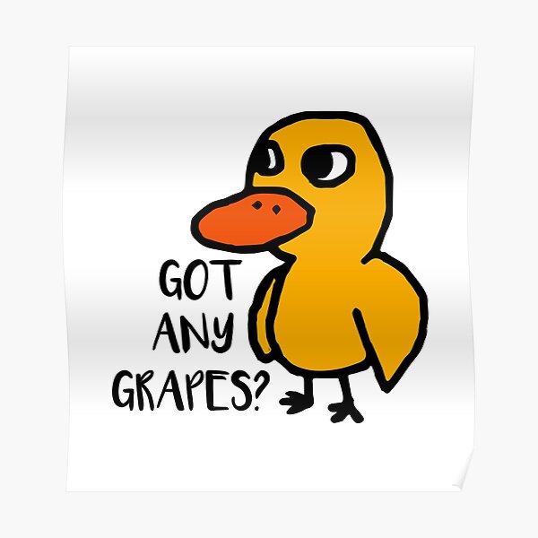 " Got Any Grapes The Duck Song " Poster for Sale by NaomyTeo Redbubble