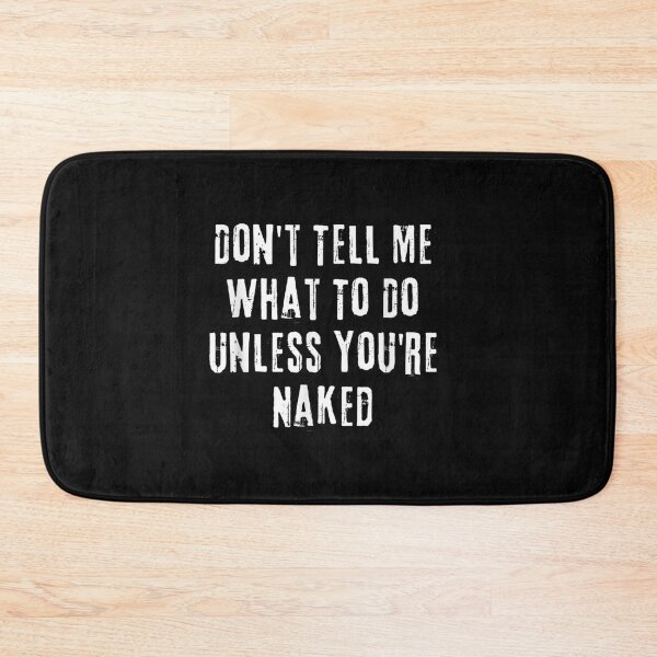 Item preview, Adult Humor I Do What I Want Unless You're Naked designed and sold by RichardMarkham.
