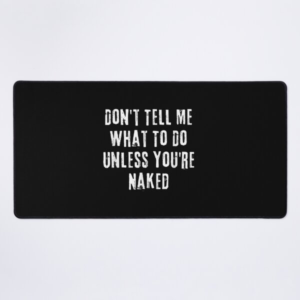 Item preview, Adult Humor I Do What I Want Unless You're Naked designed and sold by RichardMarkham.