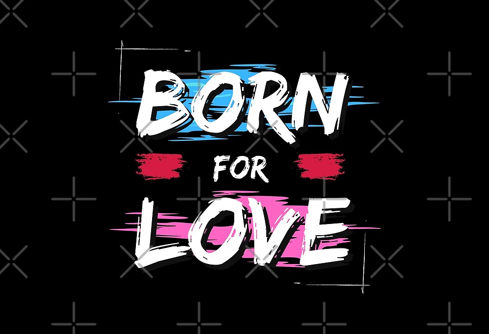 "Born For Love" by axilliaart Redbubble
