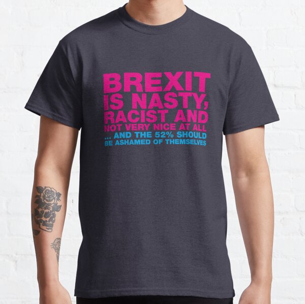 BREXIT IS NASTY ... TYPOGRAPHIC ANTI-BREXIT SLOGAN Classic T-Shirt