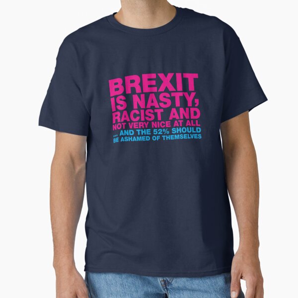 BREXIT IS NASTY ... TYPOGRAPHIC ANTI-BREXIT SLOGAN Classic T-Shirt