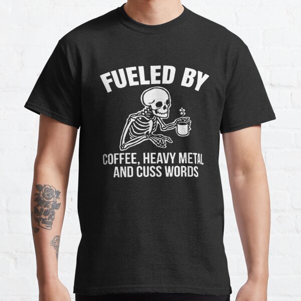 fueled by coffee heavy metal and cuss words Classic T-Shirt