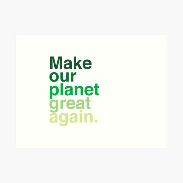 Make Our Planet Great Again, Again Art Print