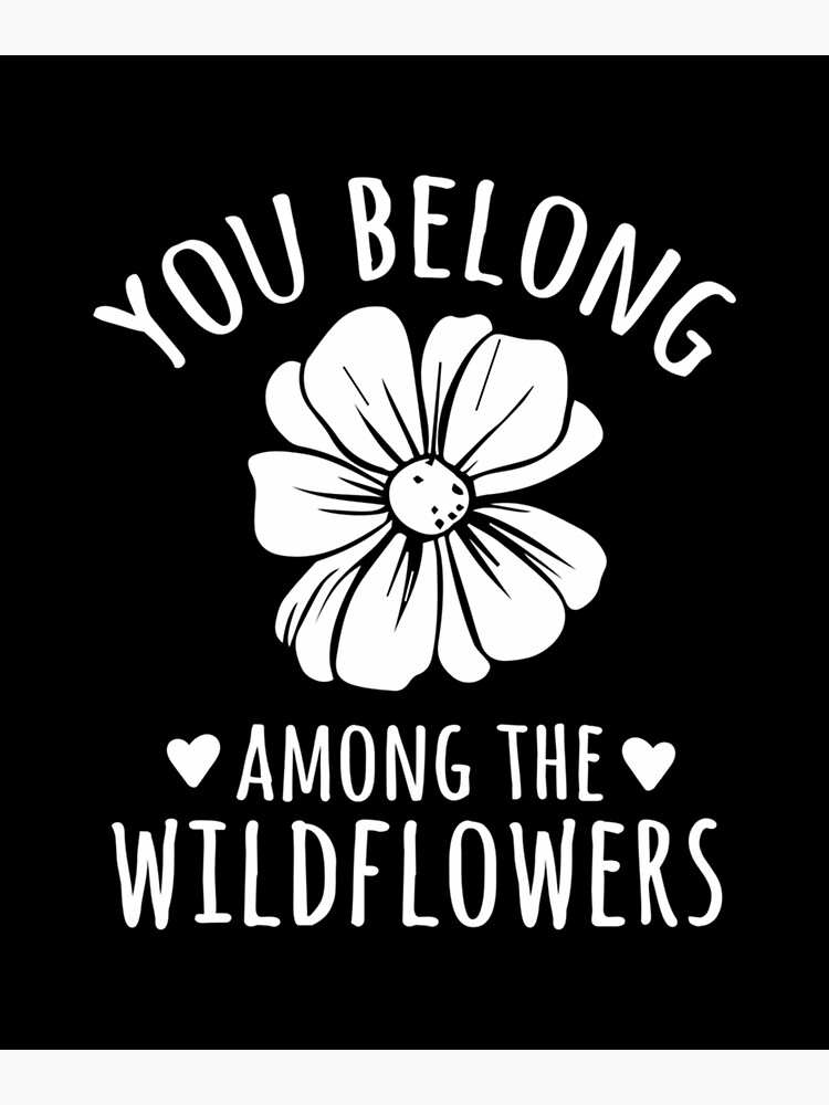 "You Belong Among The Wildflowers Flowers Quotes Inspiring " Poster for