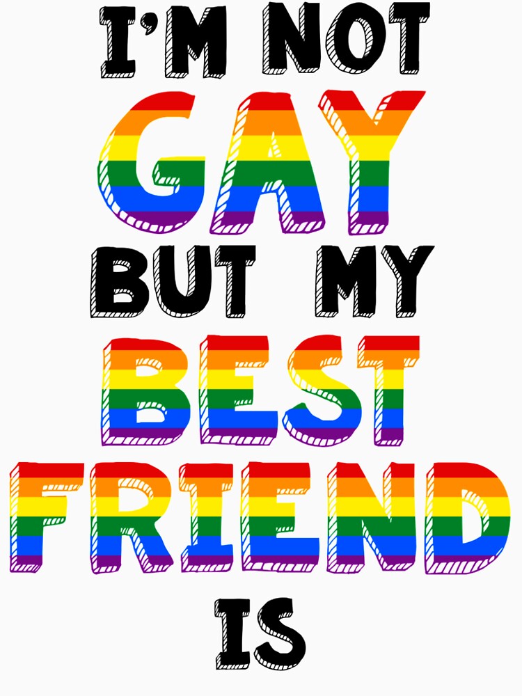 I'm not Gay but my Best Friend Is by Skylers-shits