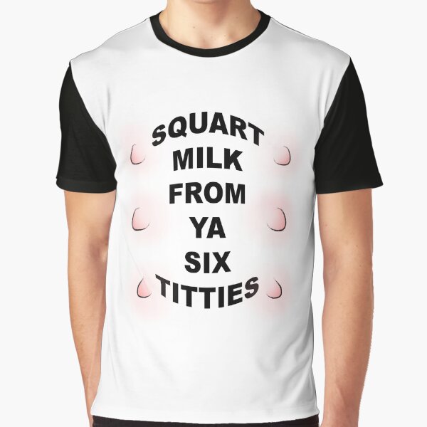 SQUART MILK FROM YA SIX TITTIES Graphic T-Shirt