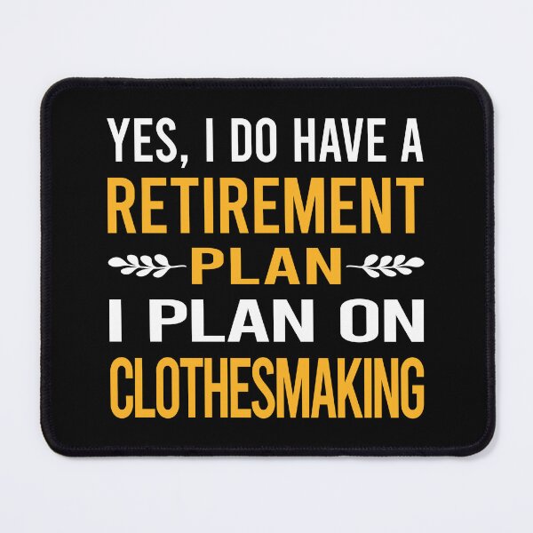 Item preview, My Retirement Plan Clothesmaking Clothes Making Clothesmaker Dressmaking Dressmaker Tailor Sewer Sewing designed and sold by shannonim7t.