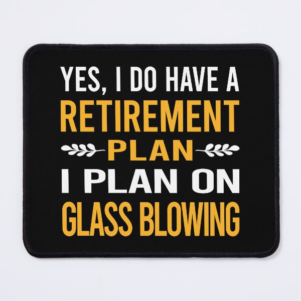 Item preview, My Retirement Plan Glass Blowing Blower Glassblowing Glassblower Glassmith Gaffer designed and sold by shannonim7t.