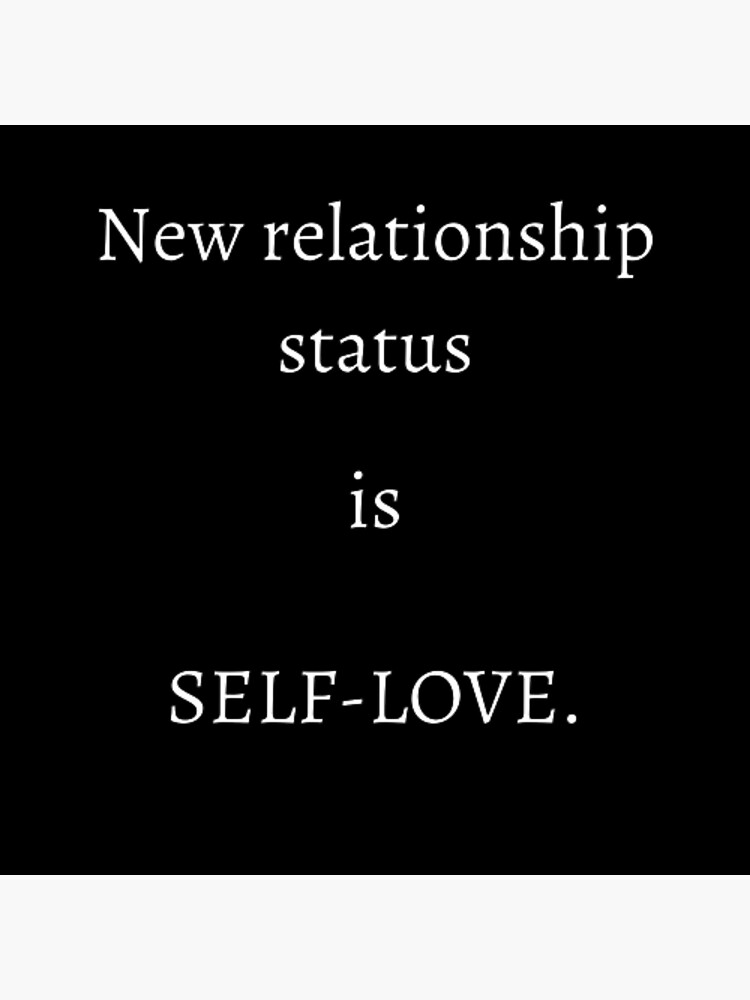 SELF LOVE IS THE NEW RELATIONSHIP STATUS Poster For Sale By on-twitter-post-your-relationship-status-using