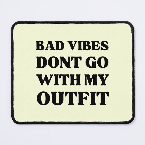 Item preview, Bad Vibes Dont Go With My Outfit designed and sold by RedTomasB.