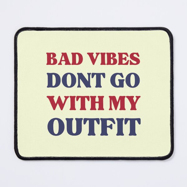 Item preview, Bad Vibes Dont Go With My Outfit designed and sold by RedTomasB.