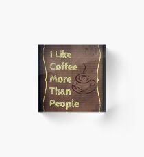 I Like Coffee More Then People Acrylic Block