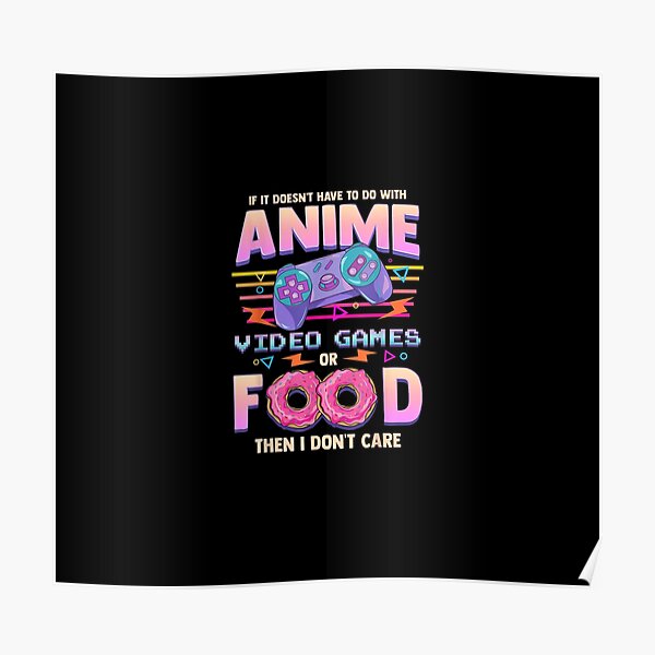 Si ce n'est pas des jeux vidéo ou de la nourriture anime, je m'en fiche Poster