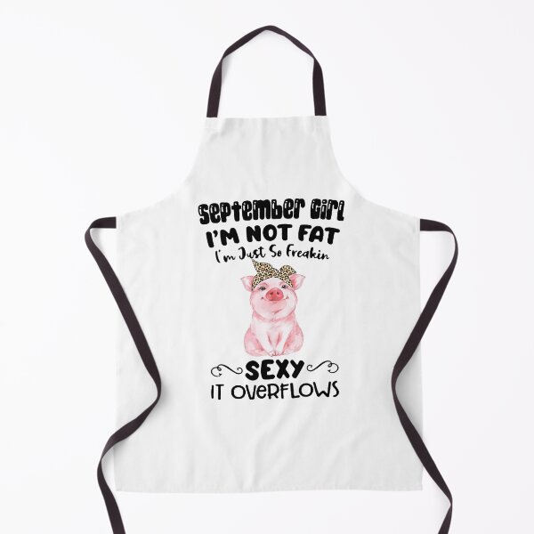 Item preview, SEPTEMBER GIRL IM NOT FAT IM JUST SO FREAKIN SEXY IT OVERFLOWS PIG designed and sold by juliabeataewjg.