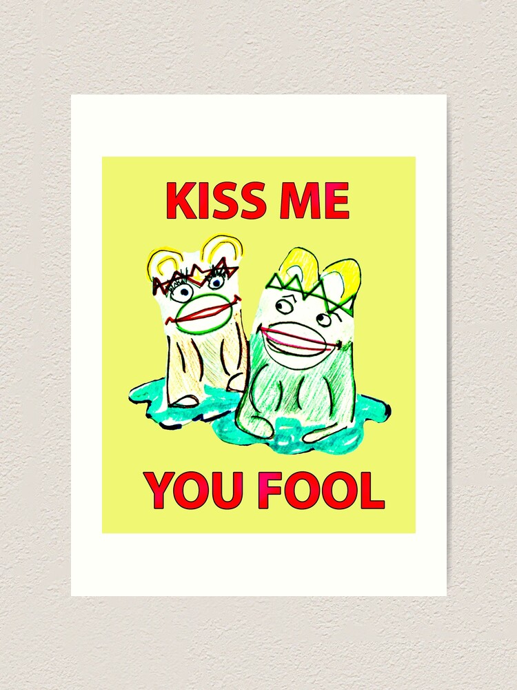 "kiss me you fool" Art Print by Redbubble