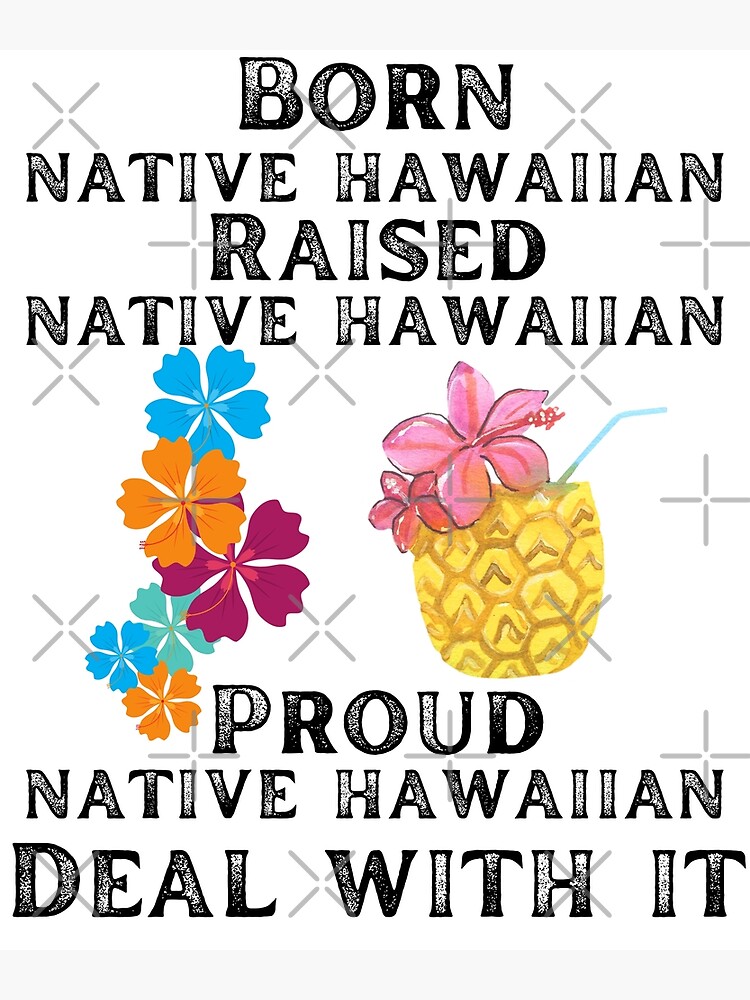 "Born Native Hawaiian raised Native Hawaiian proud Native Hawaiian deal