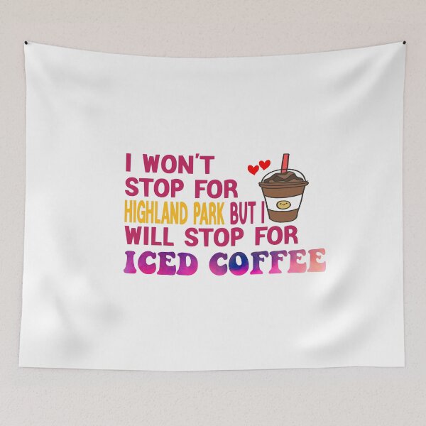 Item preview, I Won’t Stop For Highland Park But I’ll Stop For Iced Coffee designed and sold by Cupsofdreams.