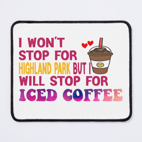 Item preview, I Won’t Stop For Highland Park But I’ll Stop For Iced Coffee designed and sold by Cupsofdreams.