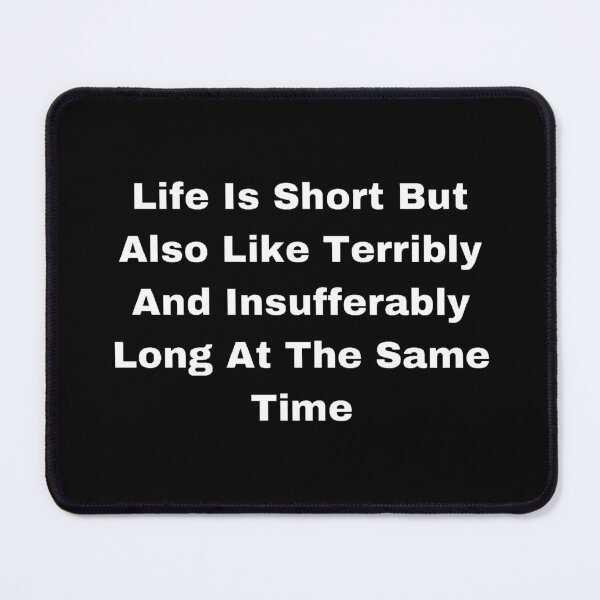 Item preview, Life Is Short But Also Like Terribly And Insufferably Long At The Same Time designed and sold by Creatoe.