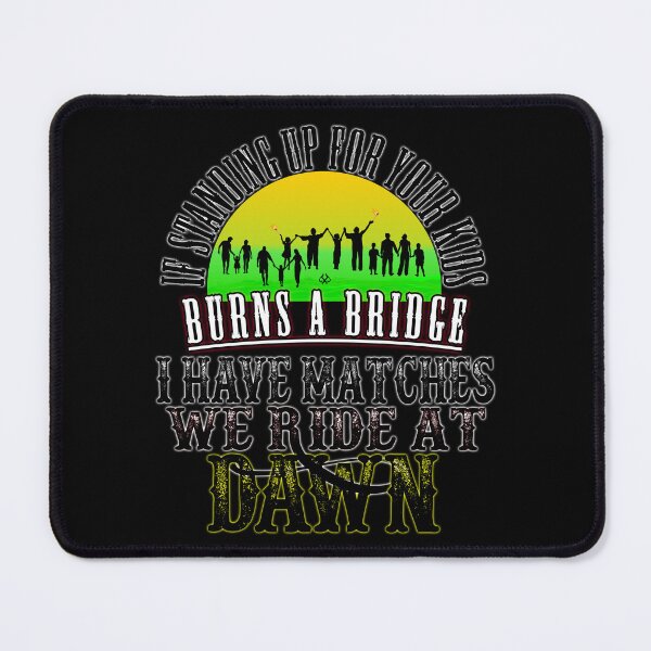 Item preview, If Standing Up for Your Kids Burns a Bridge, I have Matches, We ride At Dawn designed and sold by jeturnbill.