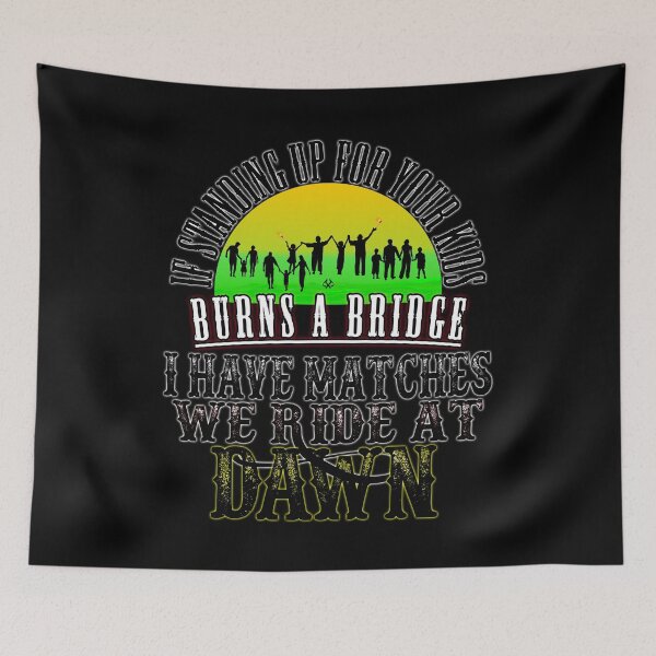 Item preview, If Standing Up for Your Kids Burns a Bridge, I have Matches, We ride At Dawn designed and sold by jeturnbill.
