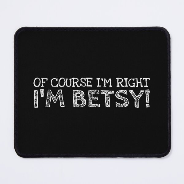 Item preview, Of Course I’m Right I’m Betsy Funny Personalized Name designed and sold by MariosNydras.
