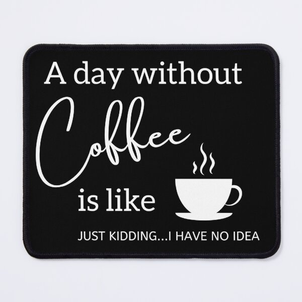 Item preview, A day without coffee is like Just kidding I have no idea designed and sold by stryderdk.